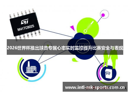 2026世界杯推出球员专属心率实时监控提升比赛安全与表现 2026世界杯推出球员专属心率实时监控提升比赛安全与表现